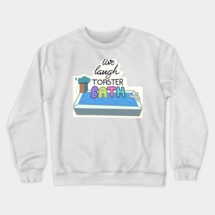 Live Laugh Toaster Bath Crewneck Sweatshirt